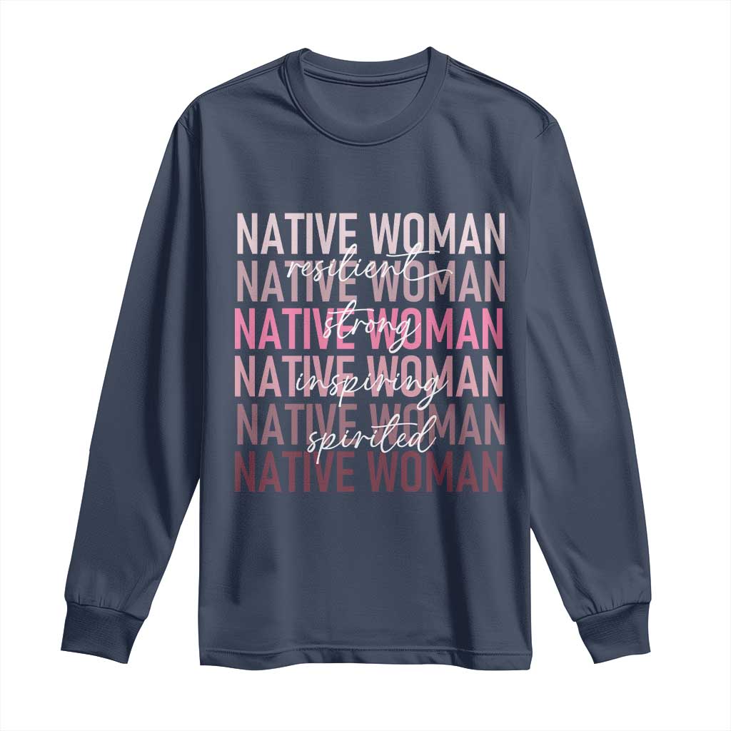 Native Woman Resilient Strong Inspiring Spirited Long Sleeve Shirt American Indian Pride TS11 Navy Print Your Wear