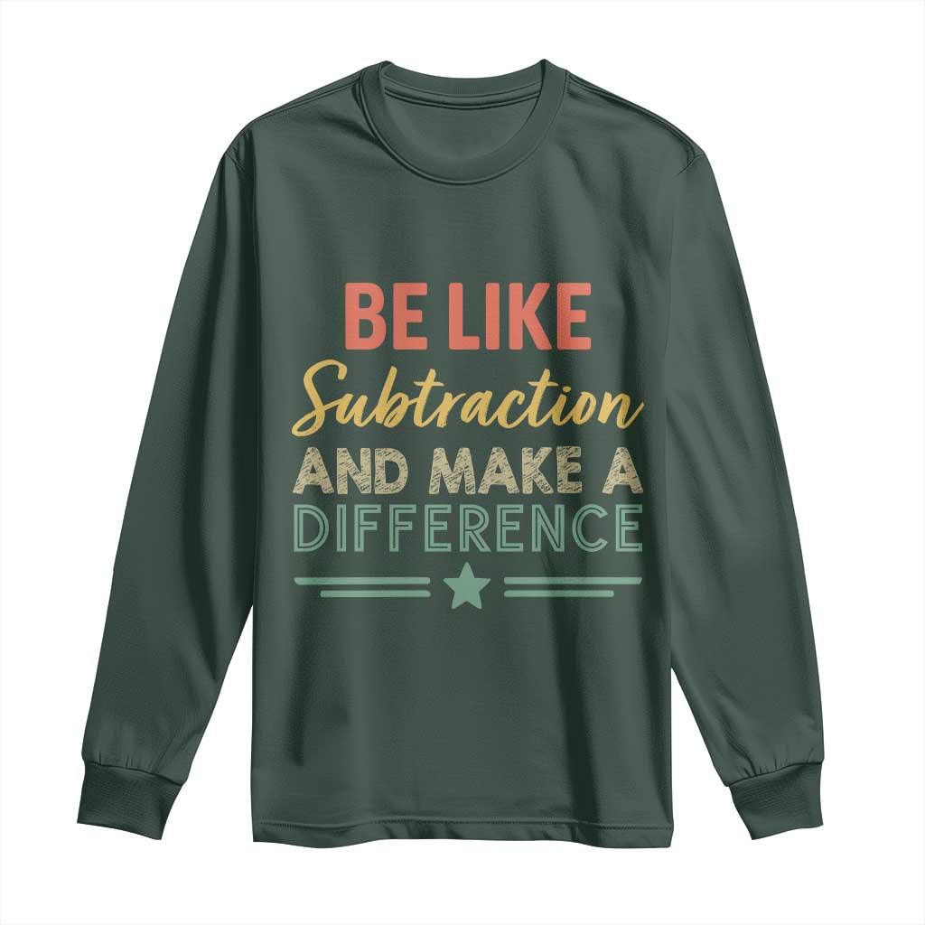 Funny Be Like Subtraction And Make A Difference Long Sleeve Shirt Math Teacher TS11 Dark Forest Green Print Your Wear