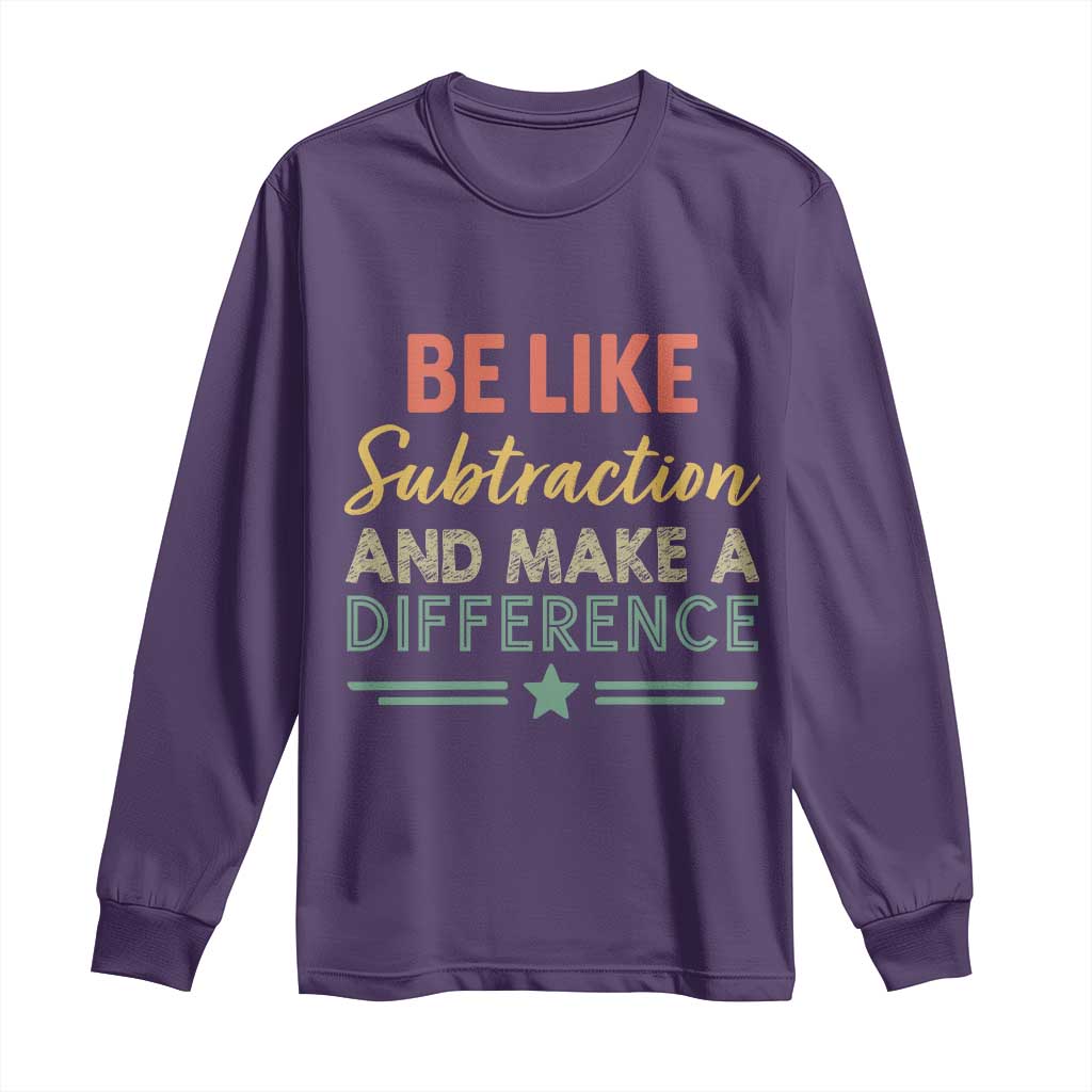 Funny Be Like Subtraction And Make A Difference Long Sleeve Shirt Math Teacher TS11 Purple Print Your Wear