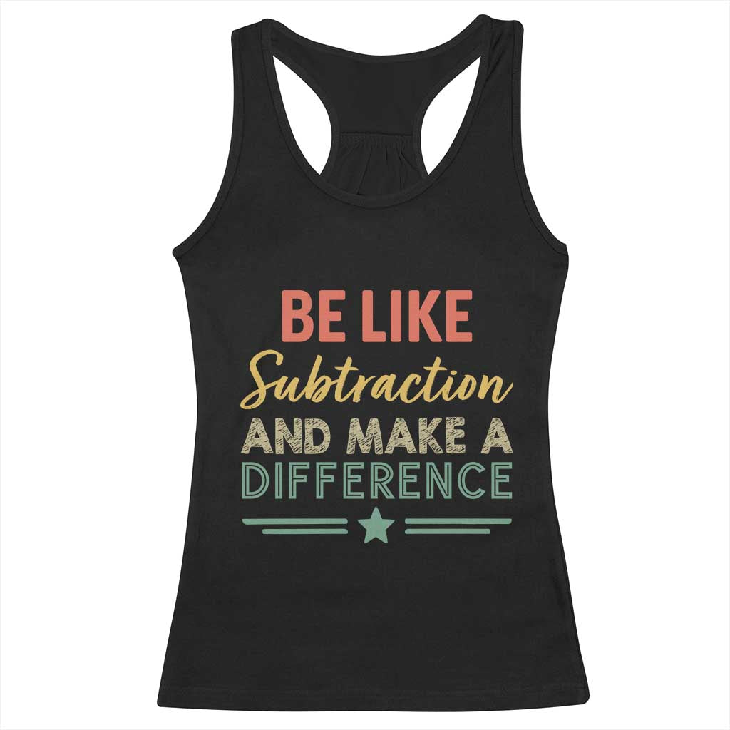 Funny Be Like Subtraction And Make A Difference Racerback Tank Top Math Teacher TS11 Black Print Your Wear