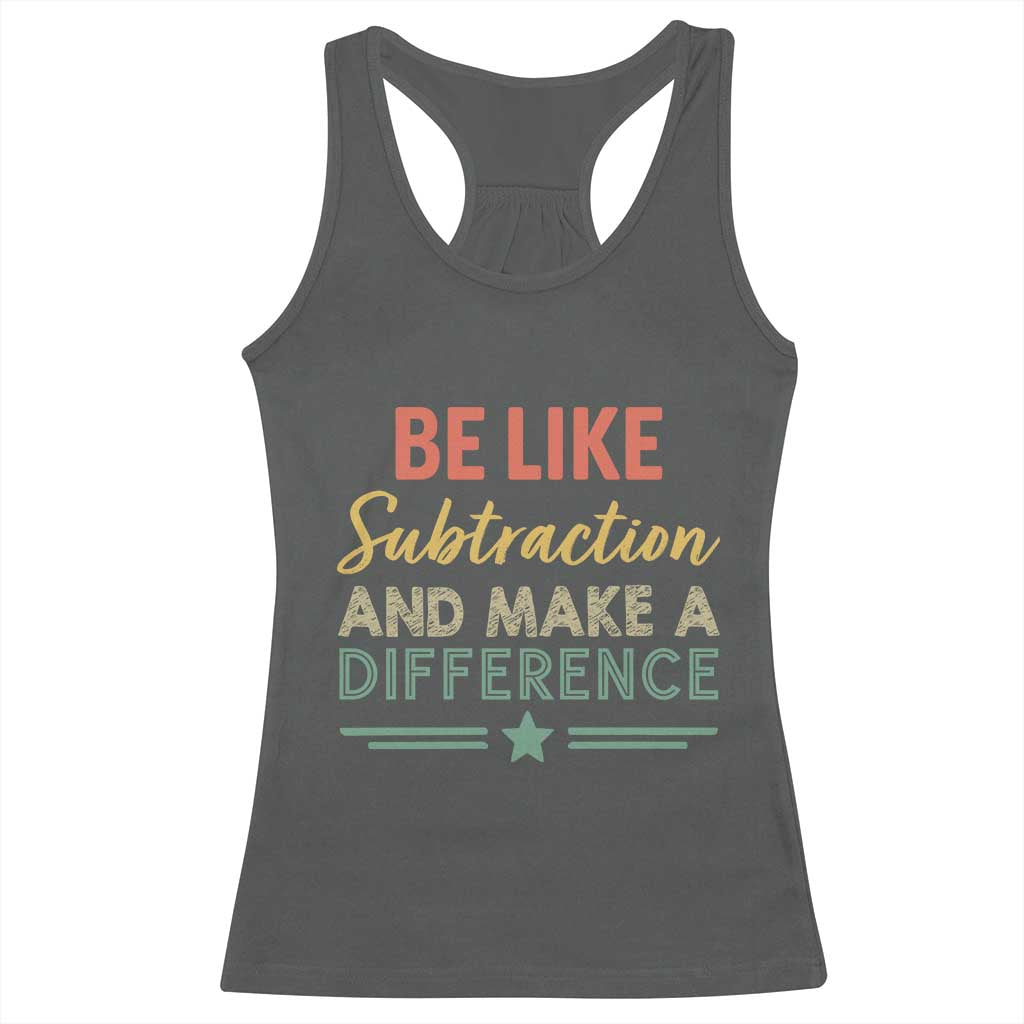 Funny Be Like Subtraction And Make A Difference Racerback Tank Top Math Teacher TS11 Dark Heather Print Your Wear