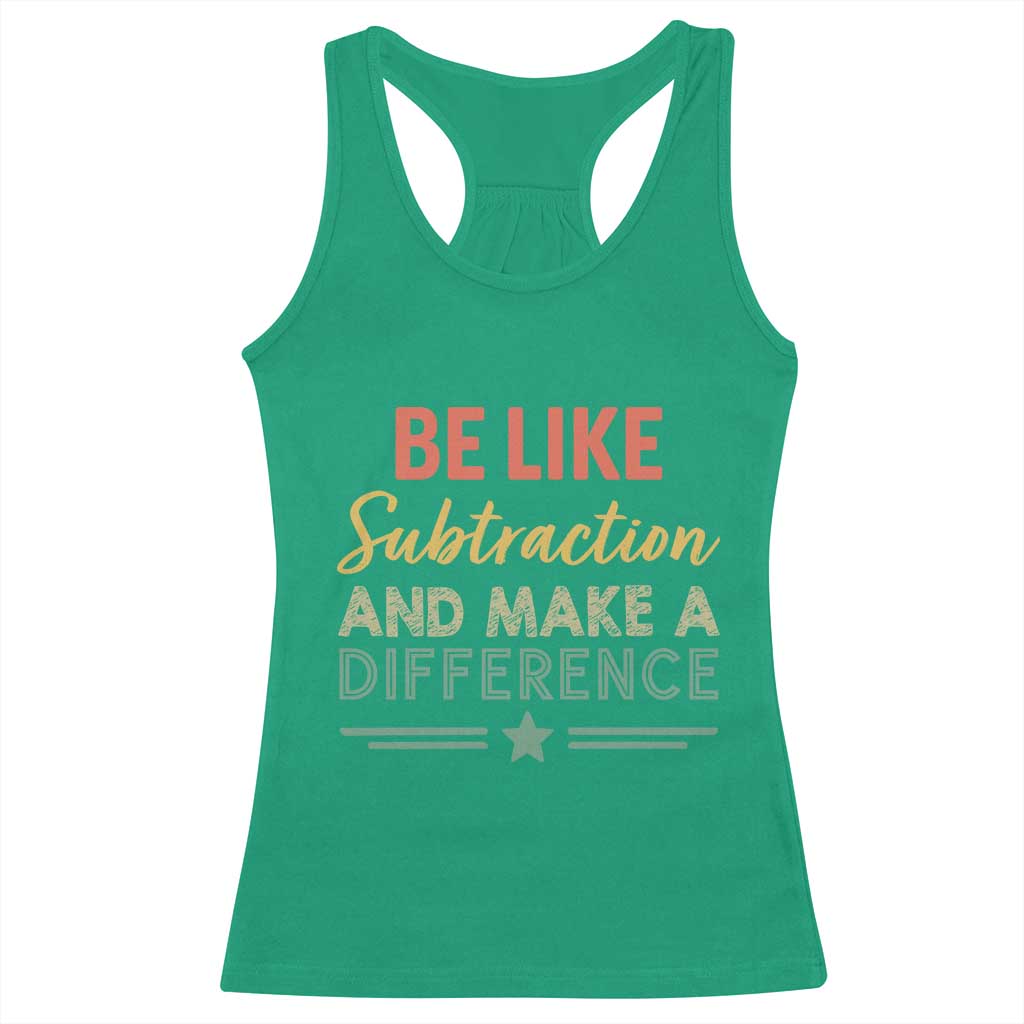 Funny Be Like Subtraction And Make A Difference Racerback Tank Top Math Teacher TS11 Irish Green Print Your Wear