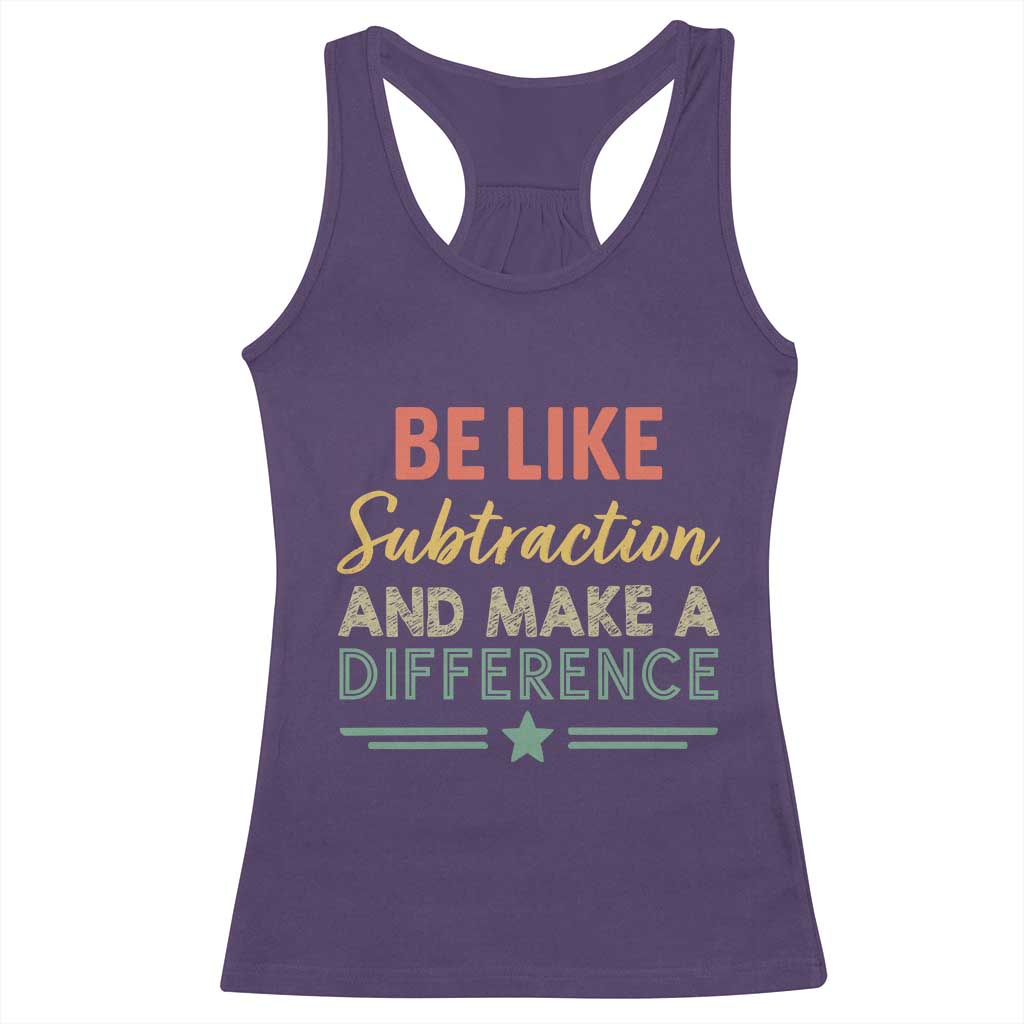 Funny Be Like Subtraction And Make A Difference Racerback Tank Top Math Teacher TS11 Purple Print Your Wear