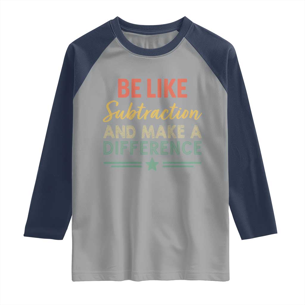 Funny Be Like Subtraction And Make A Difference Raglan Shirt Math Teacher TS11 Sport Gray Navy Print Your Wear