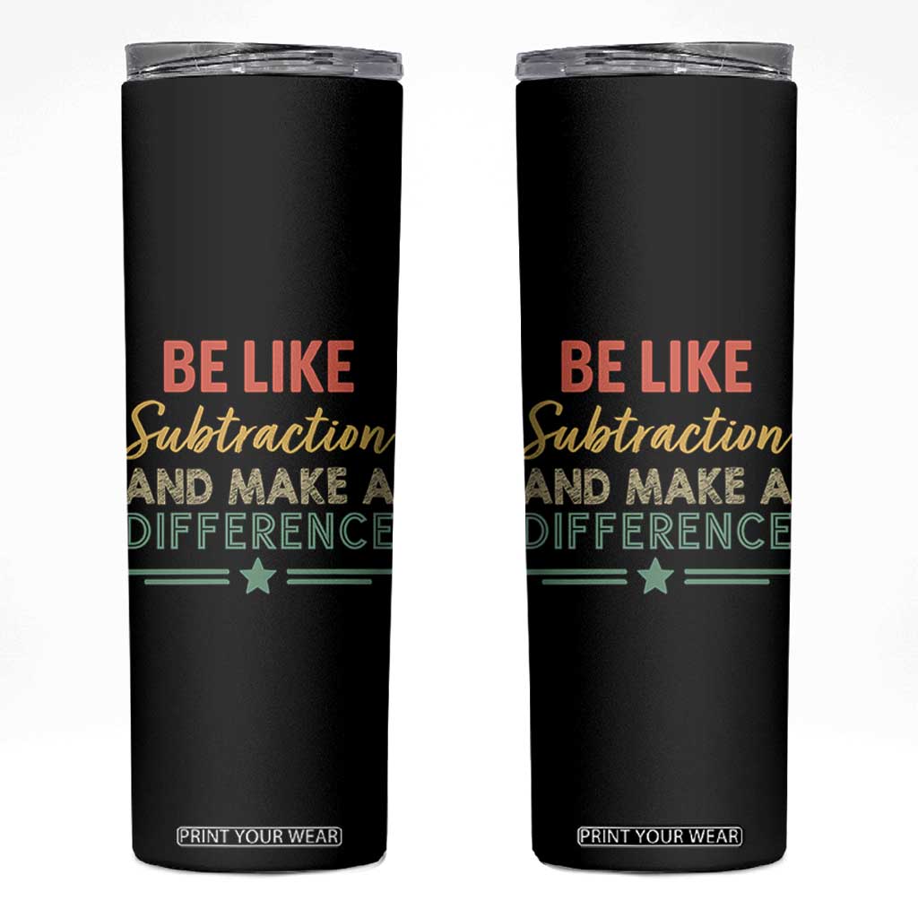 Funny Be Like Subtraction And Make A Difference Skinny Tumbler Math Teacher TS11 Black Print Your Wear