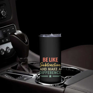 Funny Be Like Subtraction And Make A Difference Skinny Tumbler Math Teacher TS11 Print Your Wear
