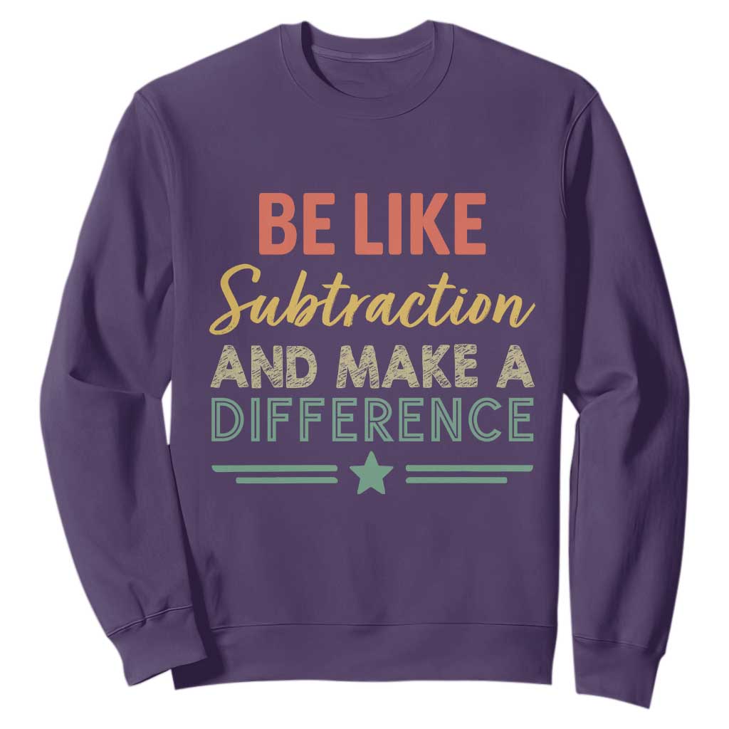 Funny Be Like Subtraction And Make A Difference Sweatshirt Math Teacher TS11 Purple Print Your Wear