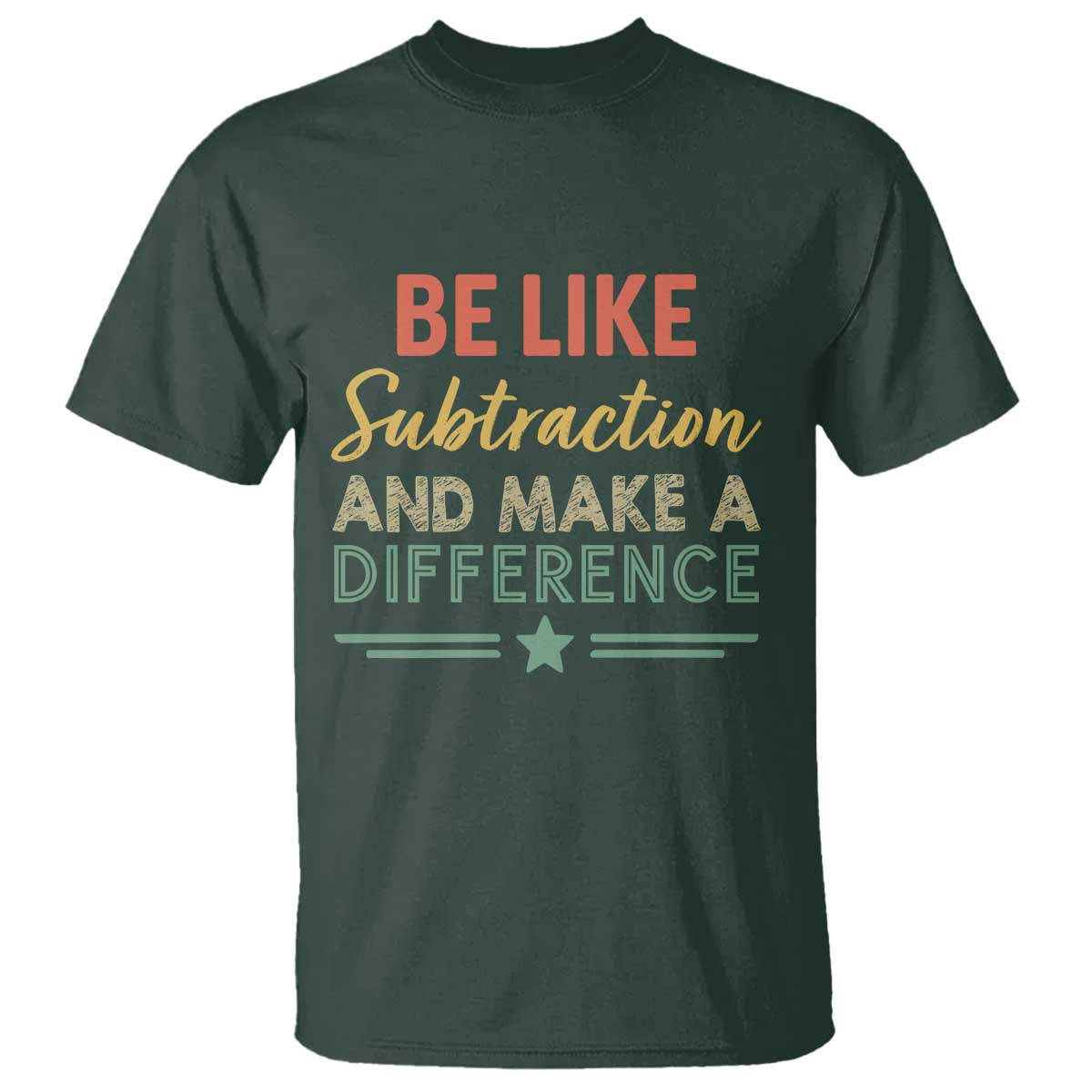 Funny Be Like Subtraction And Make A Difference T Shirt Math Teacher TS11 Dark Forest Green Print Your Wear