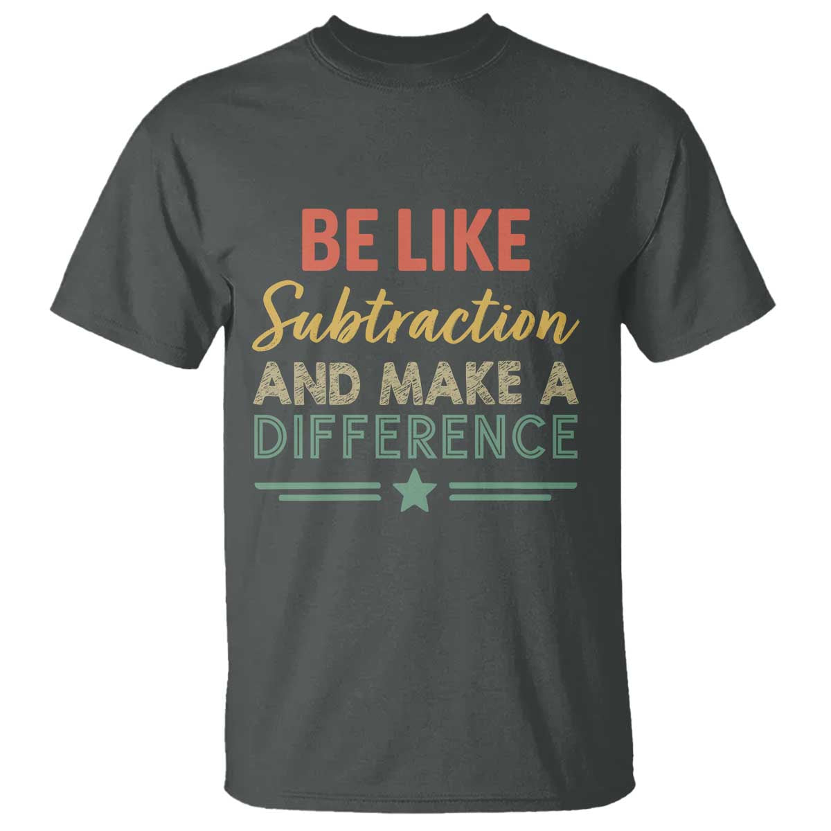 Funny Be Like Subtraction And Make A Difference T Shirt Math Teacher TS11 Dark Heather Print Your Wear