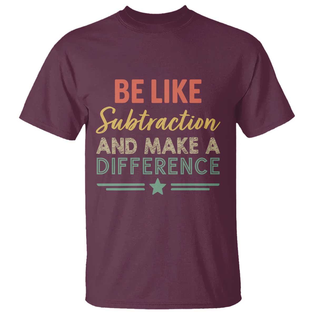 Funny Be Like Subtraction And Make A Difference T Shirt Math Teacher TS11 Maroon Print Your Wear