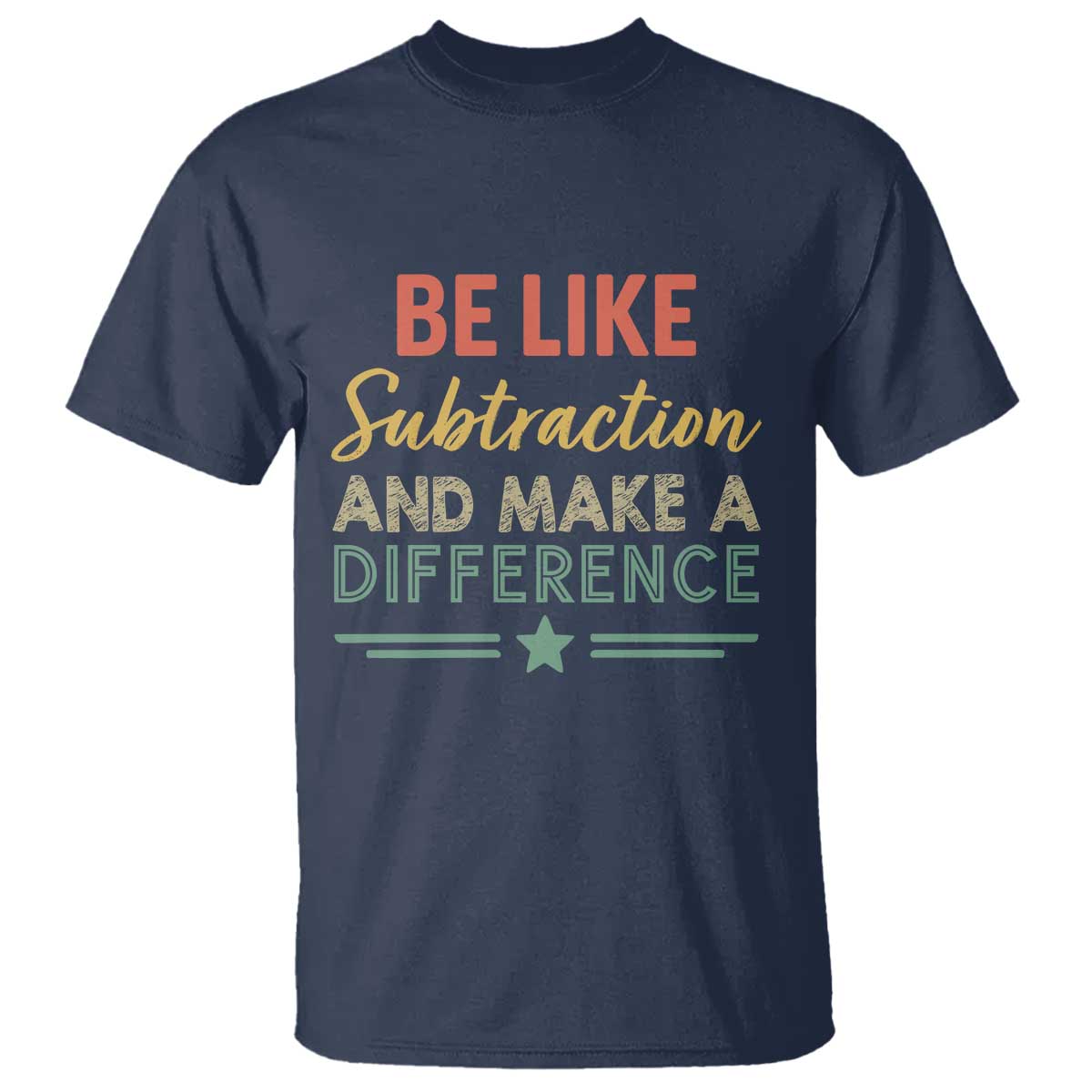 Funny Be Like Subtraction And Make A Difference T Shirt Math Teacher TS11 Navy Print Your Wear