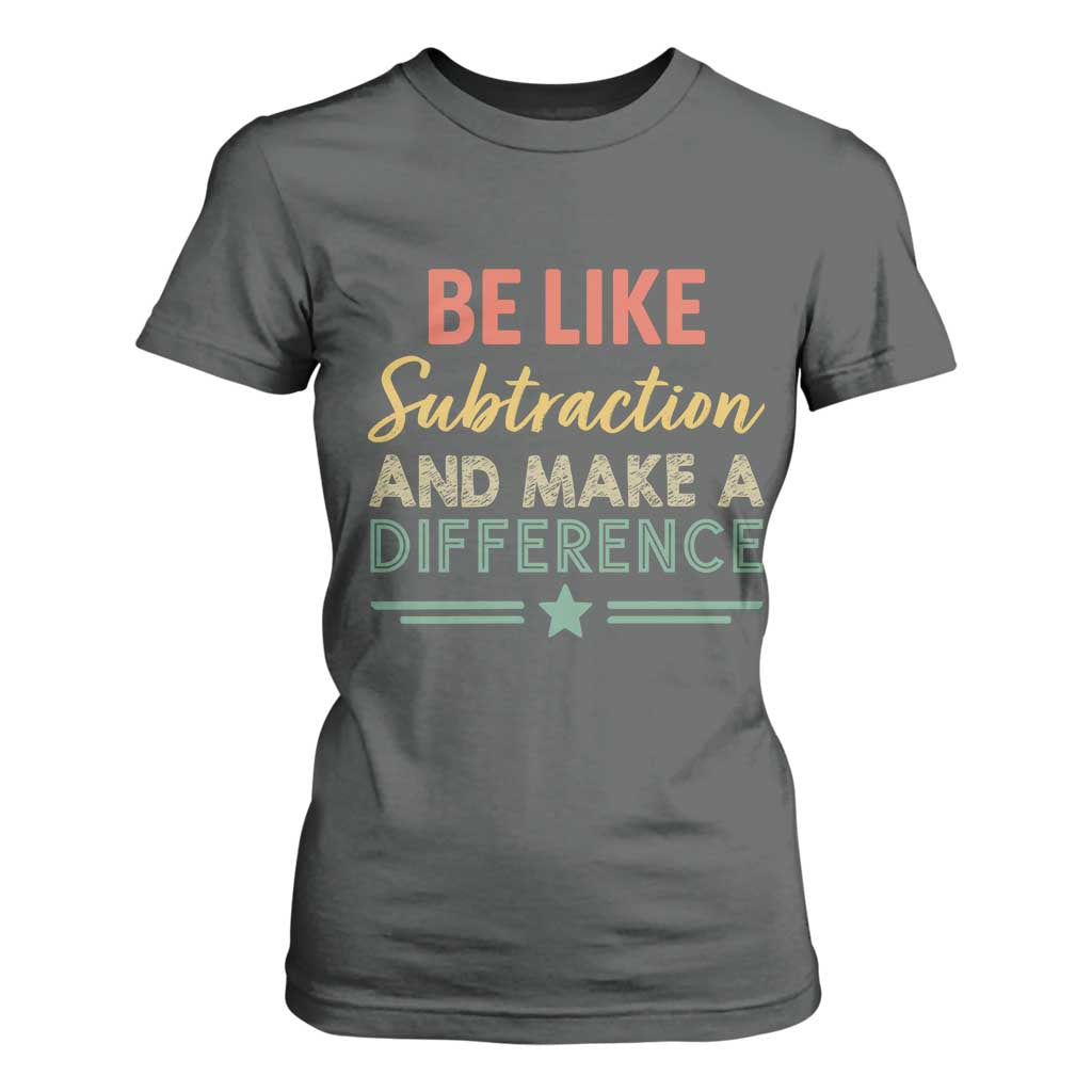 Funny Be Like Subtraction And Make A Difference T Shirt For Women Math Teacher TS11 Dark Heather Print Your Wear