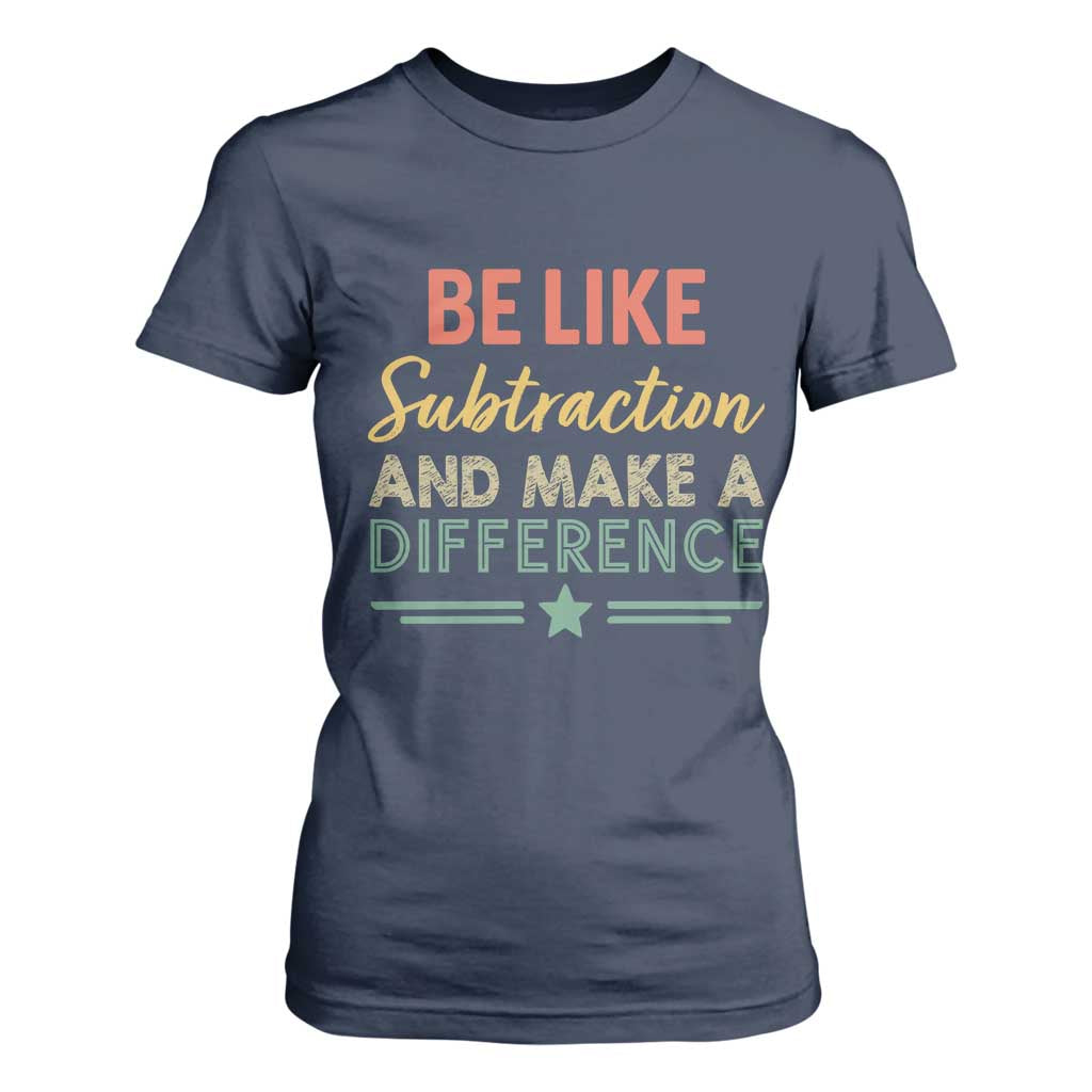 Funny Be Like Subtraction And Make A Difference T Shirt For Women Math Teacher TS11 Navy Print Your Wear