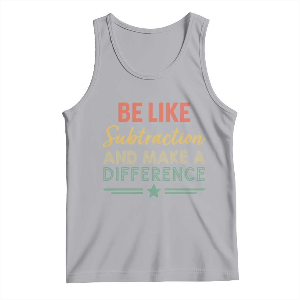 Funny Be Like Subtraction And Make A Difference Tank Top Math Teacher TS11 Athletic Heather Print Your Wear