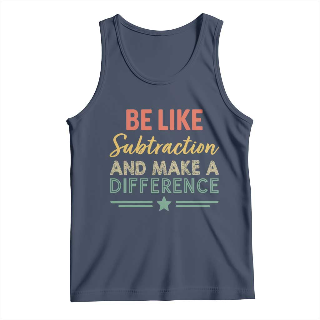 Funny Be Like Subtraction And Make A Difference Tank Top Math Teacher TS11 Navy Print Your Wear