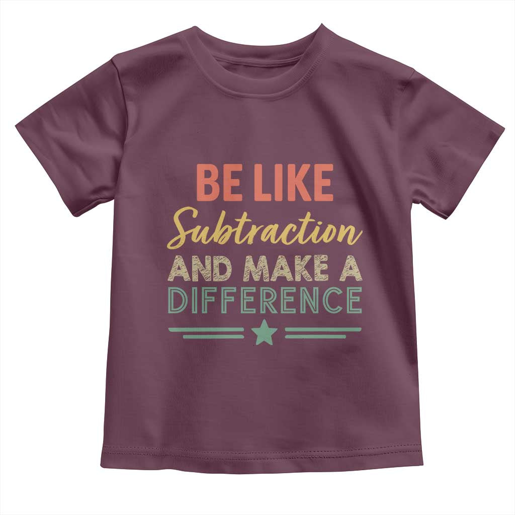 Funny Be Like Subtraction And Make A Difference Toddler T Shirt Math Teacher TS11 Maroon Print Your Wear