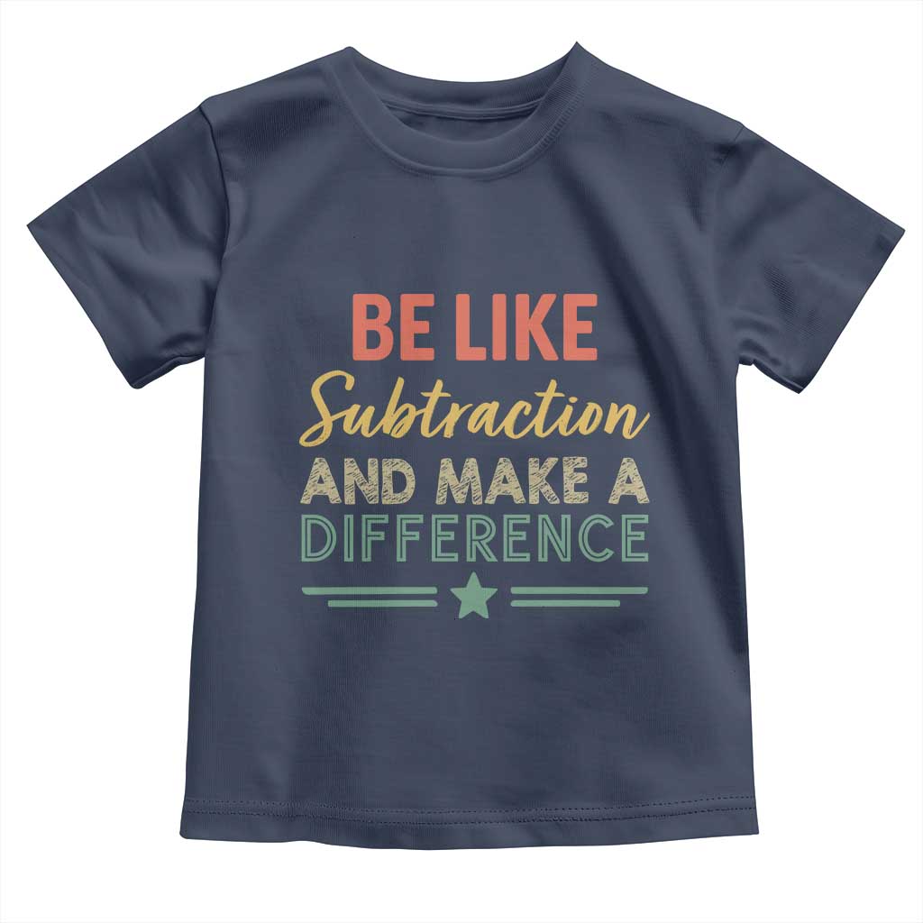 Funny Be Like Subtraction And Make A Difference Toddler T Shirt Math Teacher TS11 Navy Print Your Wear