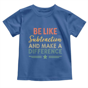 Funny Be Like Subtraction And Make A Difference Toddler T Shirt Math Teacher TS11 Royal Blue Print Your Wear