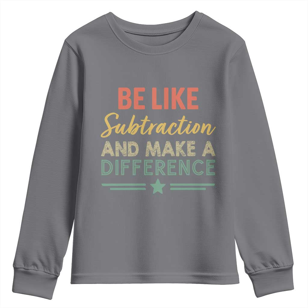 Funny Be Like Subtraction And Make A Difference Youth Sweatshirt Math Teacher TS11 Charcoal Print Your Wear