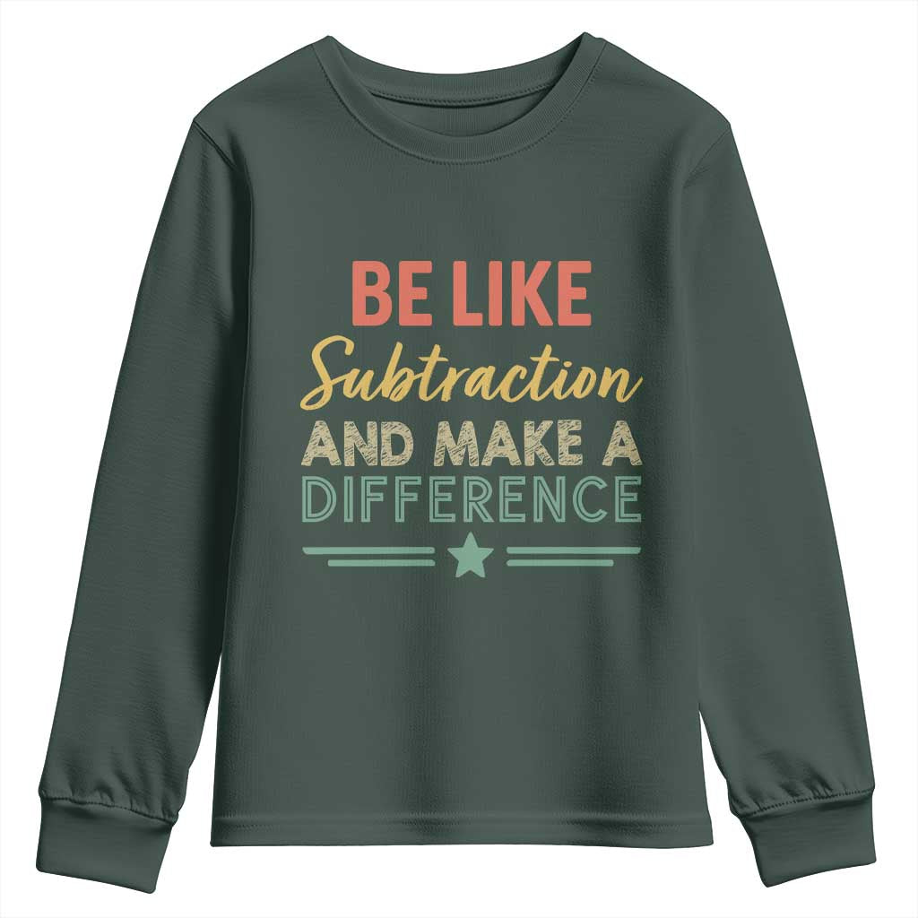 Funny Be Like Subtraction And Make A Difference Youth Sweatshirt Math Teacher TS11 Dark Forest Green Print Your Wear
