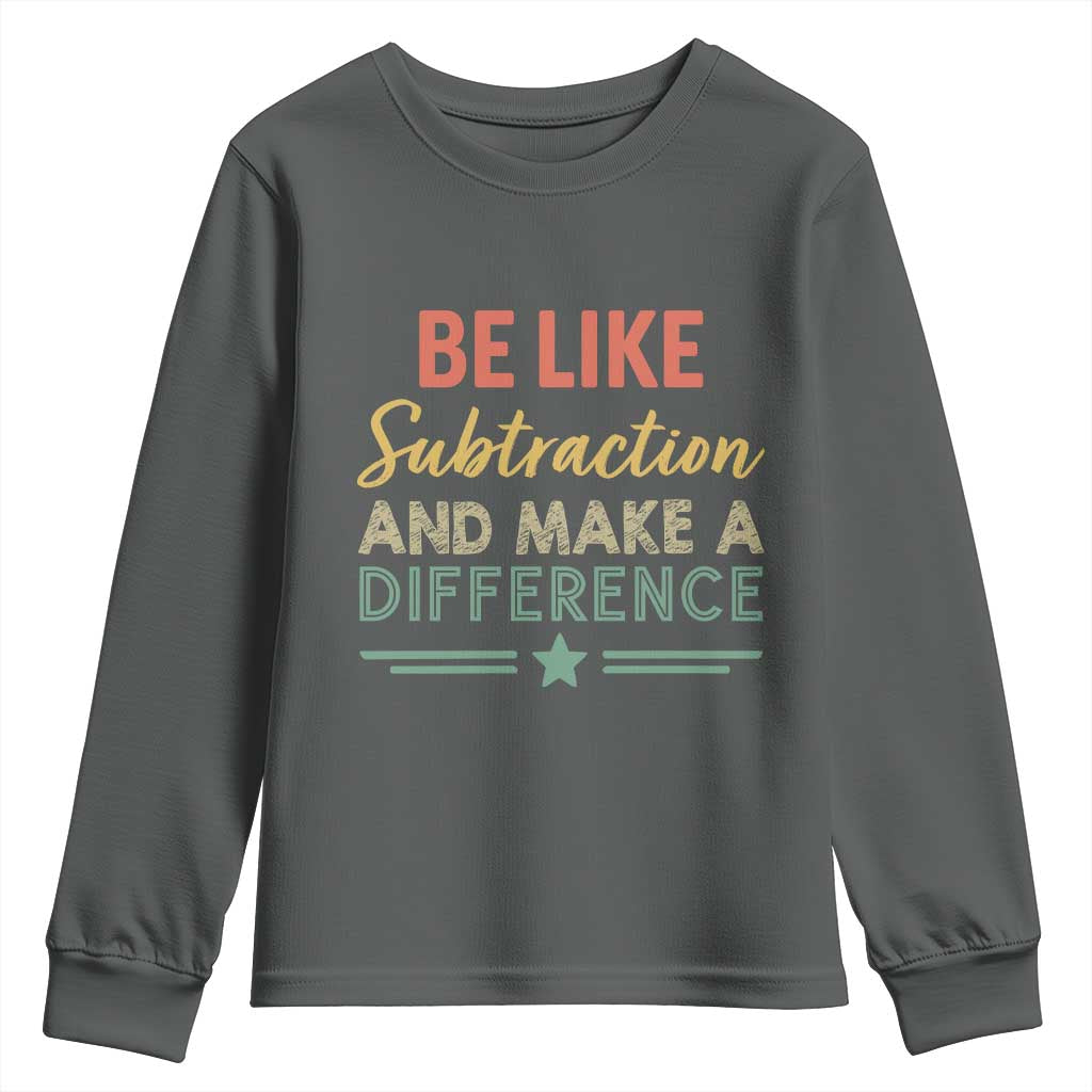 Funny Be Like Subtraction And Make A Difference Youth Sweatshirt Math Teacher TS11 Dark Heather Print Your Wear