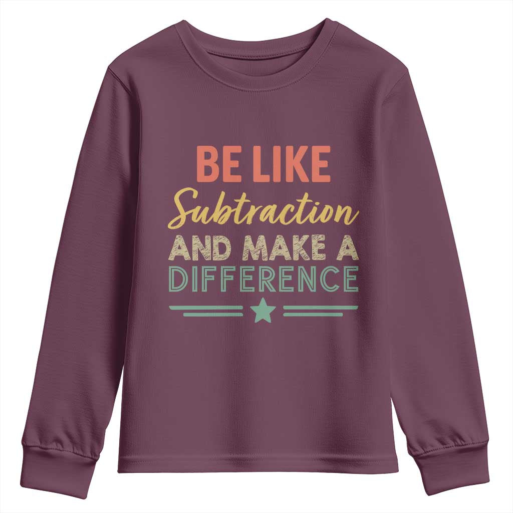 Funny Be Like Subtraction And Make A Difference Youth Sweatshirt Math Teacher TS11 Maroon Print Your Wear