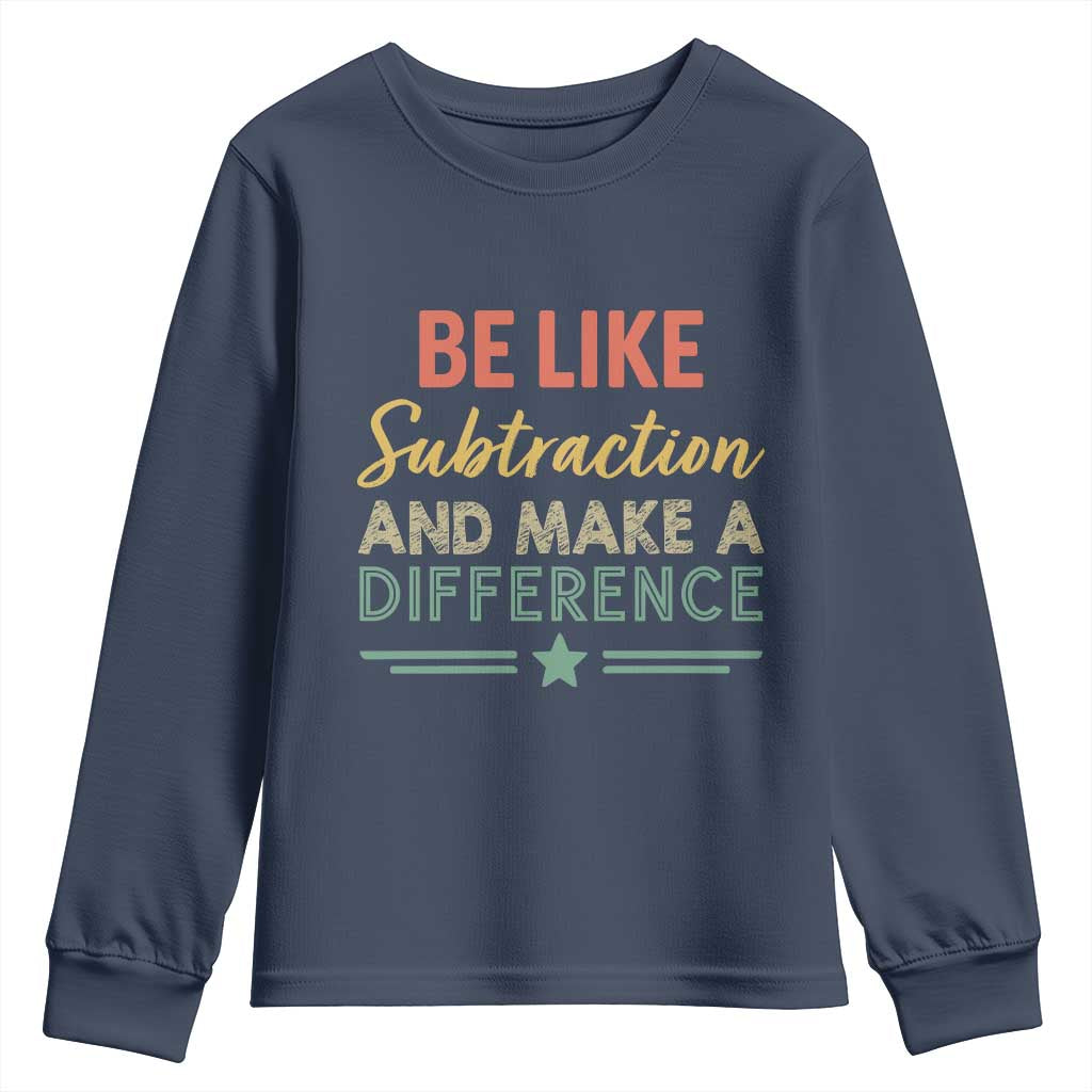 Funny Be Like Subtraction And Make A Difference Youth Sweatshirt Math Teacher TS11 Navy Print Your Wear