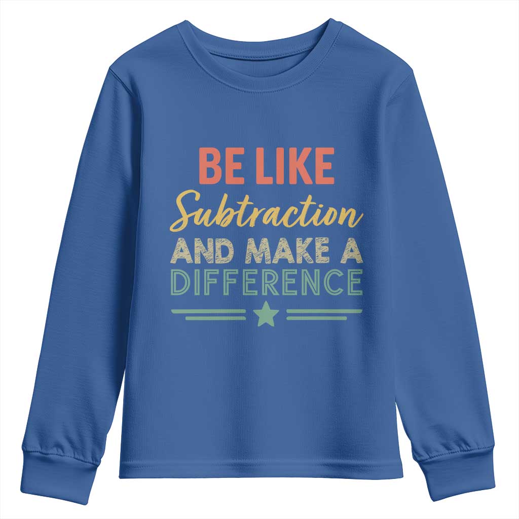 Funny Be Like Subtraction And Make A Difference Youth Sweatshirt Math Teacher TS11 Royal Blue Print Your Wear