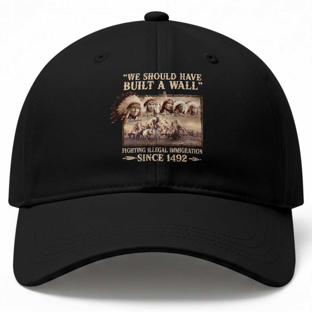 We Should Have Built A Wall Fighting Illegal Immigration Since 1492 Baseball Cap Native American TS11 Print Your Wear