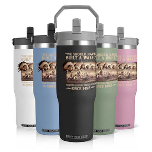 We Should Have Built A Wall Fighting Illegal Immigration Since 1492 Flip Straw Tumbler Native American TS11 Print Your Wear