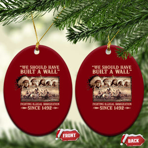 We Should Have Built A Wall Fighting Illegal Immigration Since 1492 Ceramic Ornament Native American