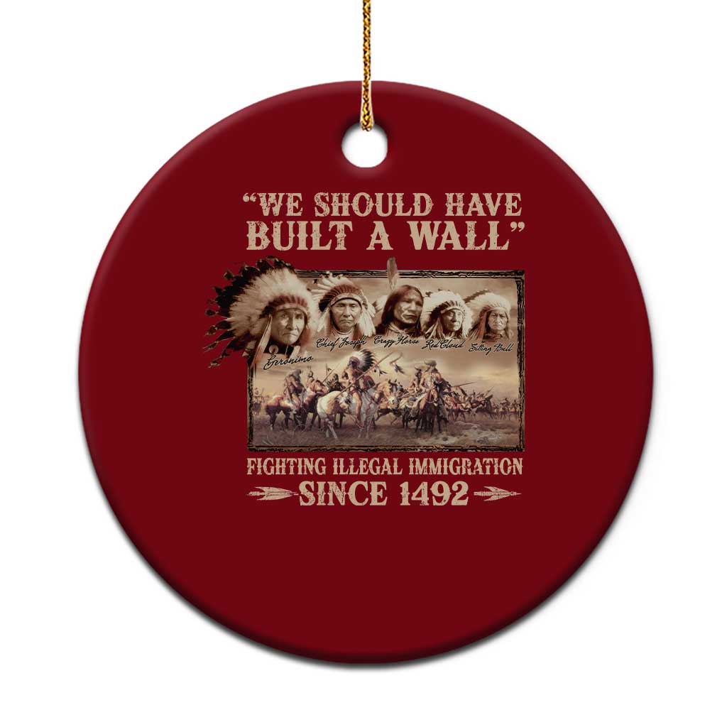 We Should Have Built A Wall Fighting Illegal Immigration Since 1492 Ceramic Ornament Native American TS11 1pc Red Print Your Wear