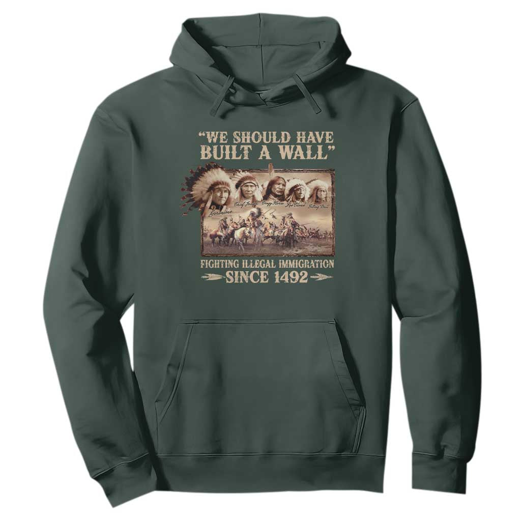 We Should Have Built A Wall Fighting Illegal Immigration Since 1492 Hoodie Native American TS11 Dark Forest Green Print Your Wear