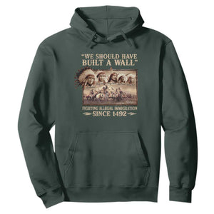 We Should Have Built A Wall Fighting Illegal Immigration Since 1492 Hoodie Native American TS11 Dark Forest Green Print Your Wear