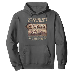 We Should Have Built A Wall Fighting Illegal Immigration Since 1492 Hoodie Native American TS11 Dark Heather Print Your Wear