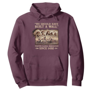 We Should Have Built A Wall Fighting Illegal Immigration Since 1492 Hoodie Native American TS11 Maroon Print Your Wear