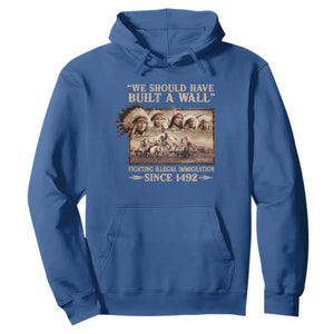 We Should Have Built A Wall Fighting Illegal Immigration Since 1492 Hoodie Native American TS11 Royal Blue Print Your Wear