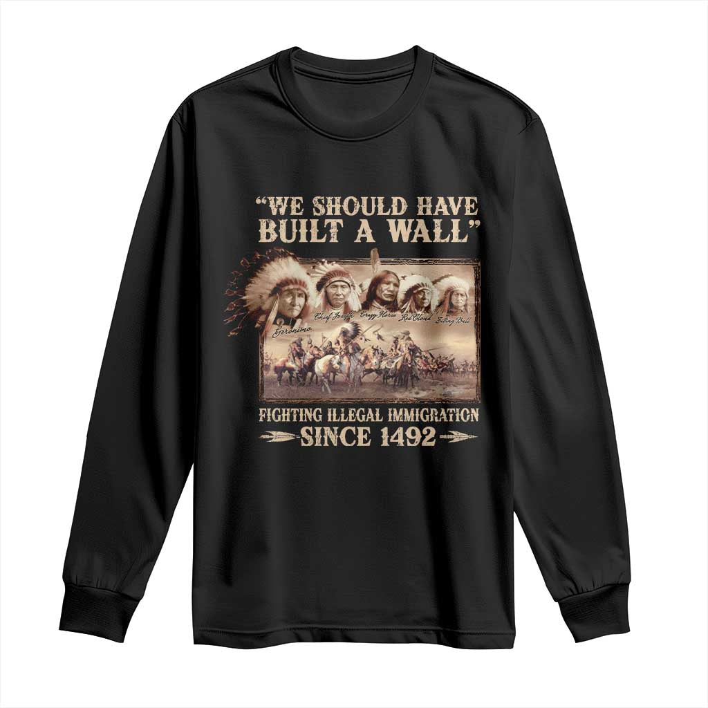 We Should Have Built A Wall Fighting Illegal Immigration Since 1492 Long Sleeve Shirt Native American TS11 Black Print Your Wear