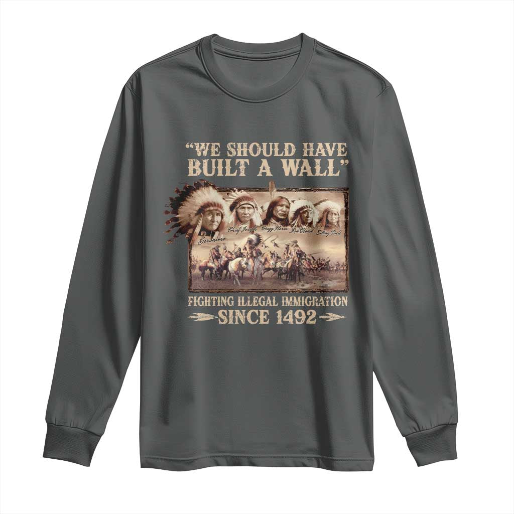 We Should Have Built A Wall Fighting Illegal Immigration Since 1492 Long Sleeve Shirt Native American TS11 Dark Heather Print Your Wear