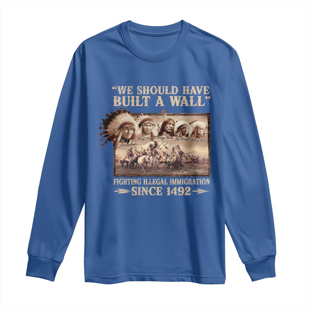 We Should Have Built A Wall Fighting Illegal Immigration Since 1492 Long Sleeve Shirt Native American TS11 Royal Blue Print Your Wear