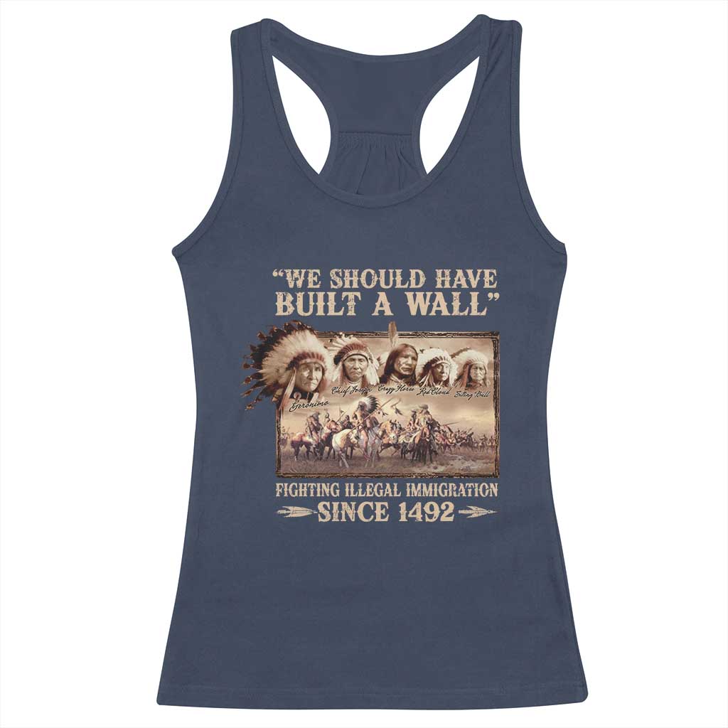 We Should Have Built A Wall Fighting Illegal Immigration Since 1492 Racerback Tank Top Native American TS11 Navy Print Your Wear