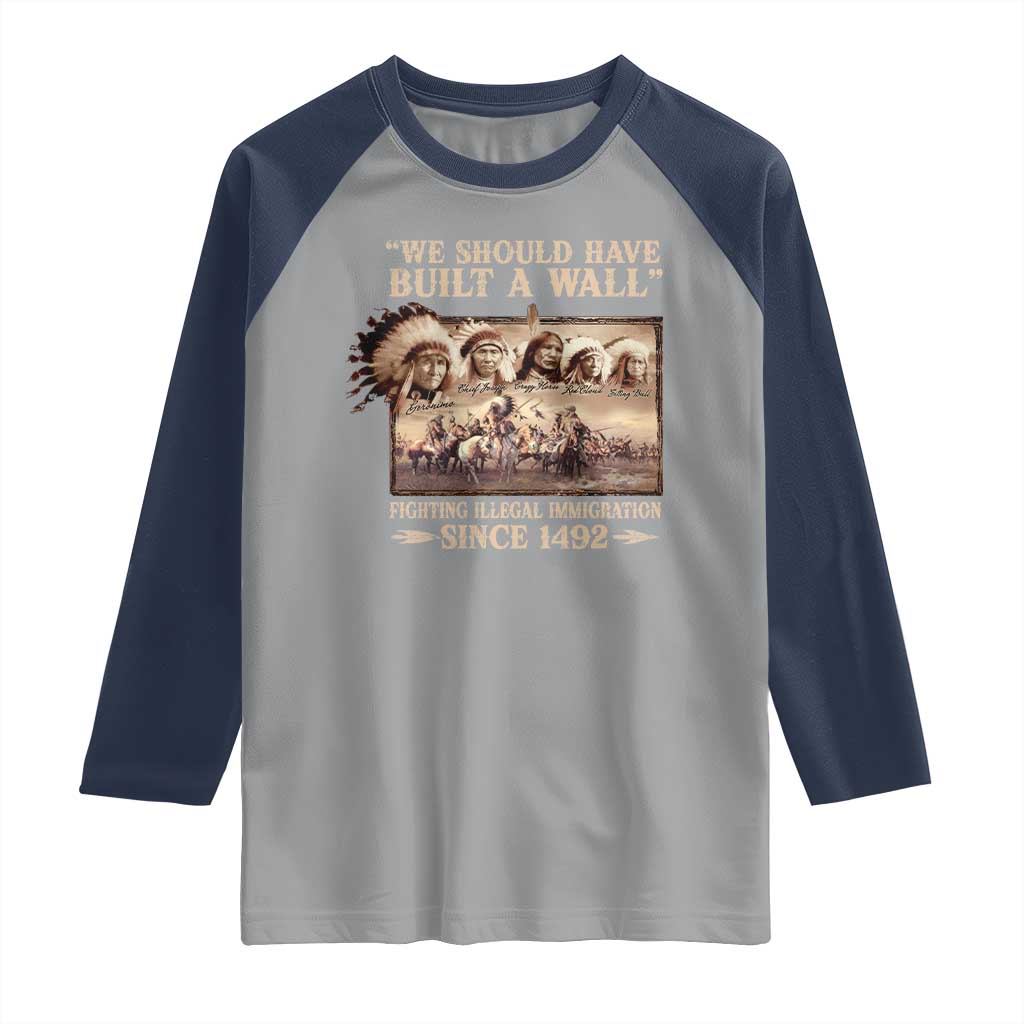 We Should Have Built A Wall Fighting Illegal Immigration Since 1492 Raglan Shirt Native American TS11 Sport Gray Navy Print Your Wear