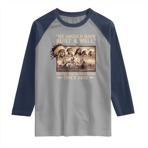 We Should Have Built A Wall Fighting Illegal Immigration Since 1492 Raglan Shirt Native American TS11 Sport Gray Navy Print Your Wear