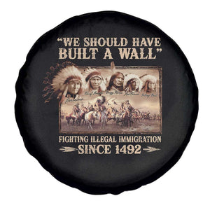 We Should Have Built A Wall Fighting Illegal Immigration Since 1492 Spare Tire Cover Native American TS11 Print Your Wear