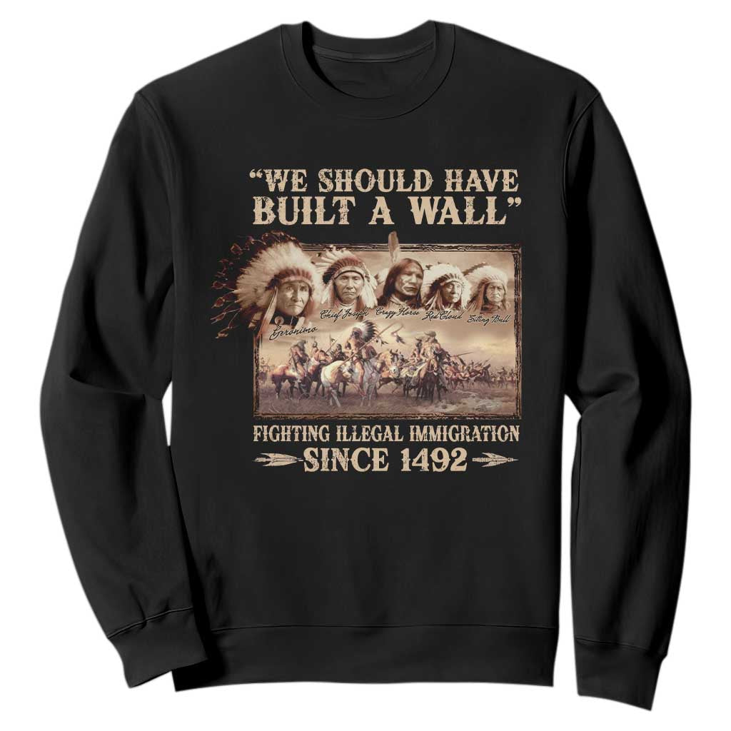 We Should Have Built A Wall Fighting Illegal Immigration Since 1492 Sweatshirt Native American TS11 Black Print Your Wear