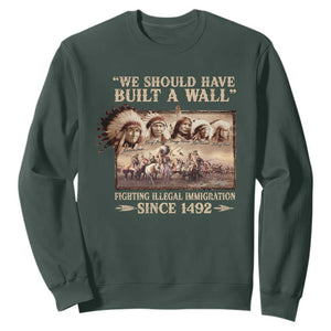We Should Have Built A Wall Fighting Illegal Immigration Since 1492 Sweatshirt Native American TS11 Dark Forest Green Print Your Wear