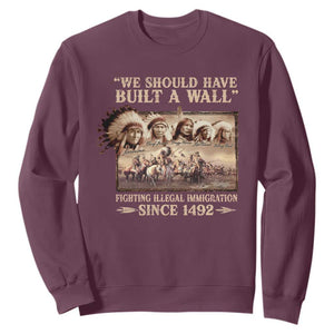 We Should Have Built A Wall Fighting Illegal Immigration Since 1492 Sweatshirt Native American TS11 Maroon Print Your Wear