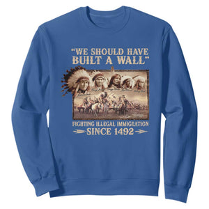 We Should Have Built A Wall Fighting Illegal Immigration Since 1492 Sweatshirt Native American TS11 Royal Blue Print Your Wear