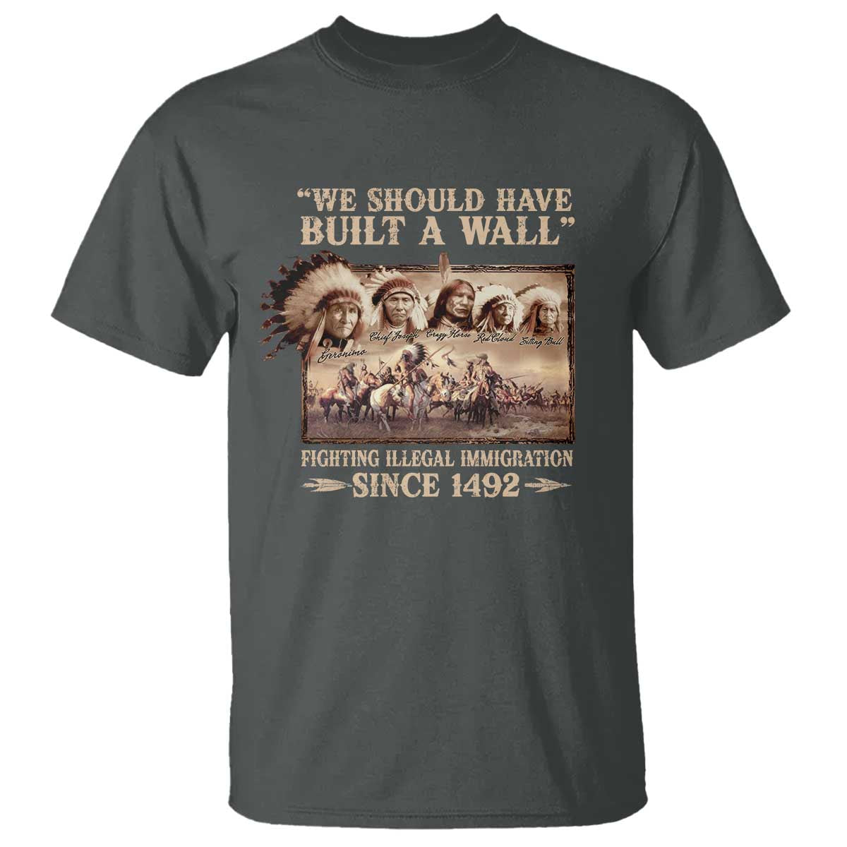 We Should Have Built A Wall Fighting Illegal Immigration Since 1492 T Shirt - Native American TS11 Dark Heather Print Your Wear
