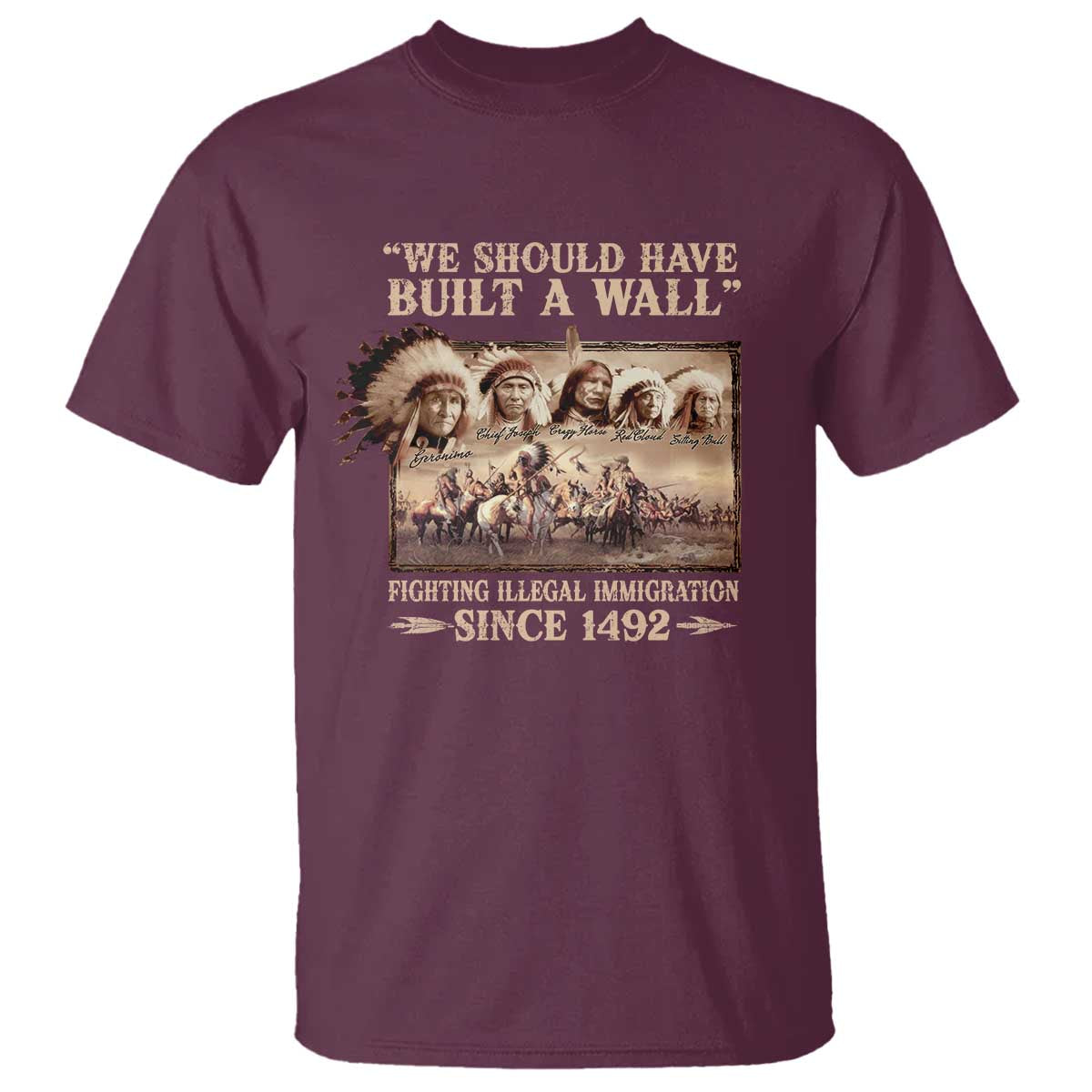 We Should Have Built A Wall Fighting Illegal Immigration Since 1492 T Shirt Native American TS11 Maroon Print Your Wear